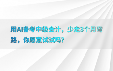 用AI备考中级会计，少走3个月弯路，你愿意试试吗？