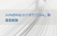 90%25的中级会计考生选择AI，你还在犹豫