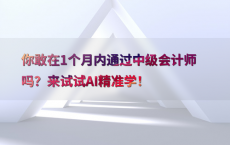 你敢在1个月内通过中级会计师吗？来试试AI精准学！