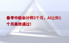 备考中级会计师3个月，AI让你1个月高效通过！