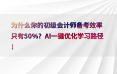 为什么你的初级会计师备考效率只有50%25？AI一键优化学习路径！