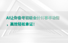 AI让你备考初级会计师事半功倍，高效轻松拿证！