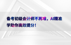 备考初级会计师不再难，AI精准学助你高效提分！
