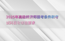 2025年高级经济师报考条件和考试科目有哪些要求