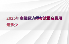 2025年高级经济师考试报名费用是多少