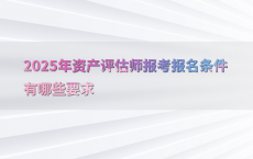 2025年资产评估师报考报名条件有哪些要求