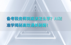 备考税务师到底该怎么学？AI精准学揭秘高效通关秘籍！