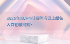 2025年注册会计师报考网上报名入口在哪找到?