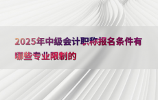 2025年中级会计职称报名条件有哪些专业限制的