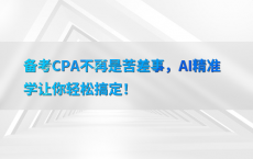备考CPA不再是苦差事，AI精准学让你轻松搞定！