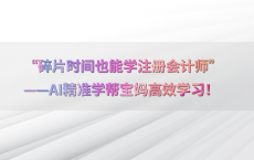 “碎片时间也能学注册会计师”——AI精准学帮宝妈高效学习！