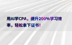 用AI学CPA，提升200%25学习效率，轻松拿下证书！