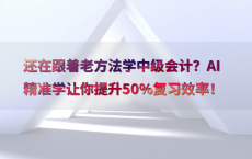 还在跟着老方法学中级会计？AI精准学让你提升50%25复习效率！