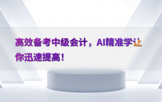 高效备考中级会计，AI精准学让你迅速提高！