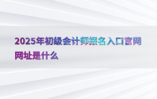 2025年初级会计师报名入口官网网址是什么