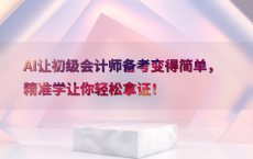 AI让初级会计师备考变得简单，精准学让你轻松拿证！