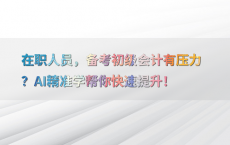 在职人员，备考初级会计有压力？AI精准学帮你快速提升！