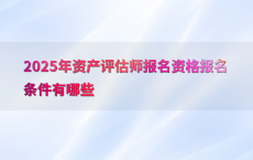 2025年资产评估师报名资格报名条件有哪些