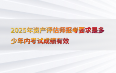 2025年资产评估师报考要求是多少年内考试成绩有效