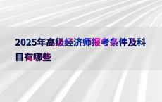 2025年高级经济师报考条件及科目有哪些