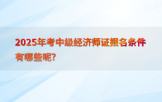 2025年考中级经济师证报名条件有哪些呢?