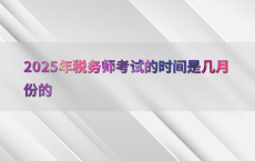 2025年税务师考试的时间是几月份的