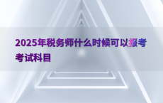 2025年税务师什么时候可以报考考试科目