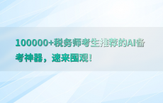 100000 税务师考生推荐的AI备考神器，速来围观！