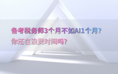 备考税务师3个月不如AI1个月？你还在浪费时间吗？