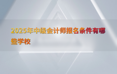 2025年中级会计师报名条件有哪些学校