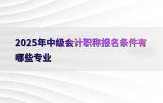 2025年中级会计职称报名条件有哪些专业