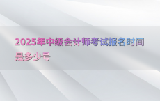 2025年中级会计师考试报名时间是多少号