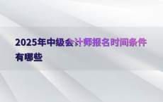 2025年中级会计师报名时间条件有哪些
