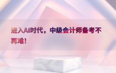 进入AI时代，中级会计师备考不再难！