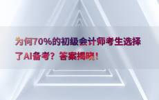 为何70%25的初级会计师考生选择了AI备考？答案揭晓！