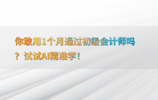 你敢用1个月通过初级会计师吗？试试AI精准学！
