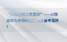 “方向比努力更重要”——AI精准学为你指明初级会计备考道路！