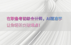 在职备考初级会计师，AI精准学让你轻松突破难点！