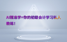 AI精准学=你的初级会计学习私人教练！
