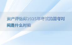 资产评估师2025年考试的报考时间是什么时候