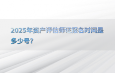 2025年资产评估师证报名时间是多少号？