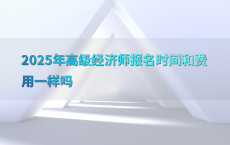 2025年高级经济师报名时间和费用一样吗