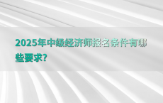 2025年中级经济师报名条件有哪些要求?