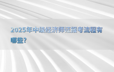 2025年中级经济师证报考流程有哪些?