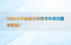 2025年中级经济师报考年限问题有哪些?