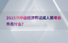 2025年中级经济师证成人报考条件是什么?
