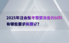 2025年注会报考需要准备的材料有哪些要求和要求?