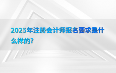 2025年注册会计师报名要求是什么样的?