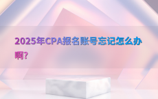 2025年CPA报名账号忘记怎么办啊?