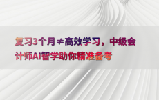 复习3个月≠高效学习，中级会计师AI智学助你精准备考
